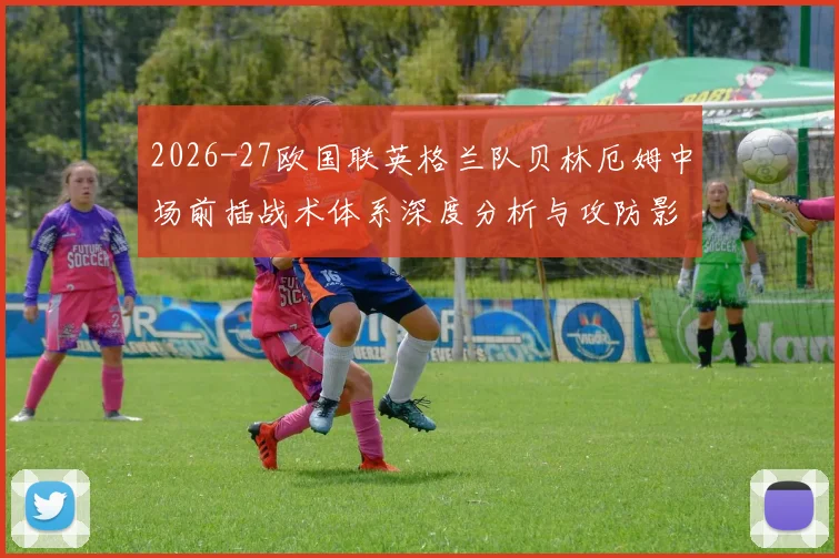 2026-27欧国联英格兰队贝林厄姆中场前插战术体系深度分析与攻防影响