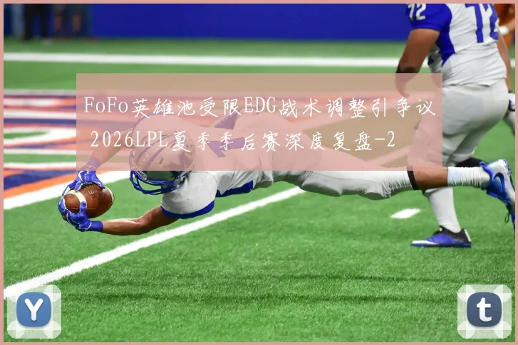 FoFo英雄池受限EDG战术调整引争议 2026LPL夏季季后赛深度复盘